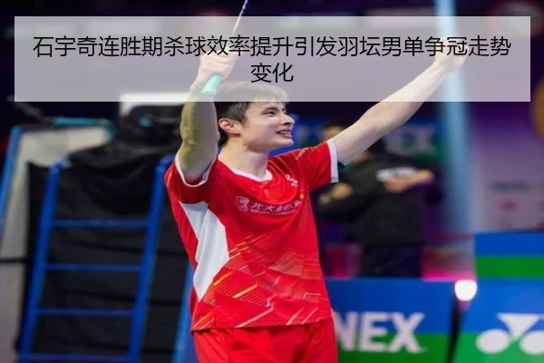 石宇奇连胜期杀球效率提升引发羽坛男单争冠走势变化 - BBSPORTS